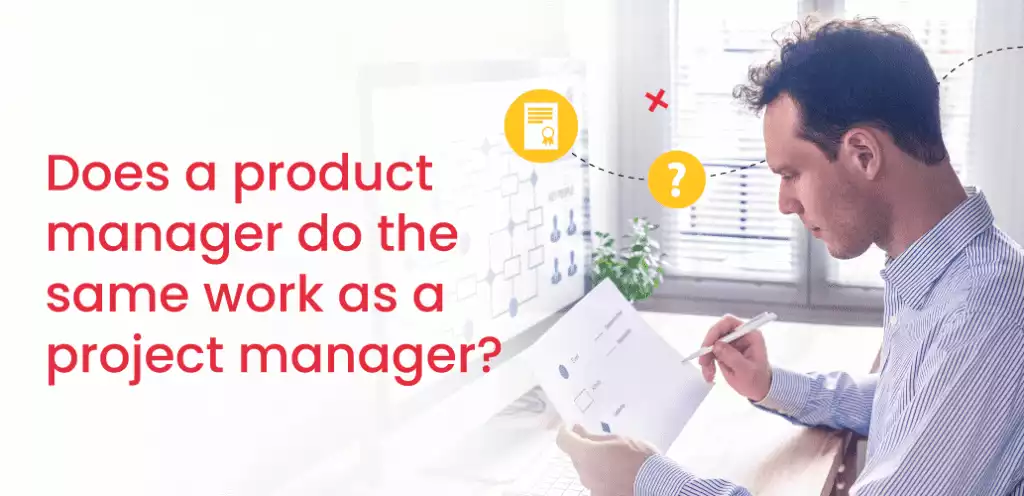 Does a product manager do the same work as a project manager?
