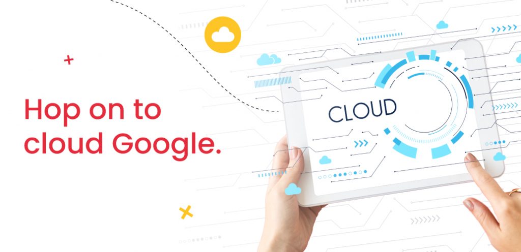 Hop on to cloud Google.