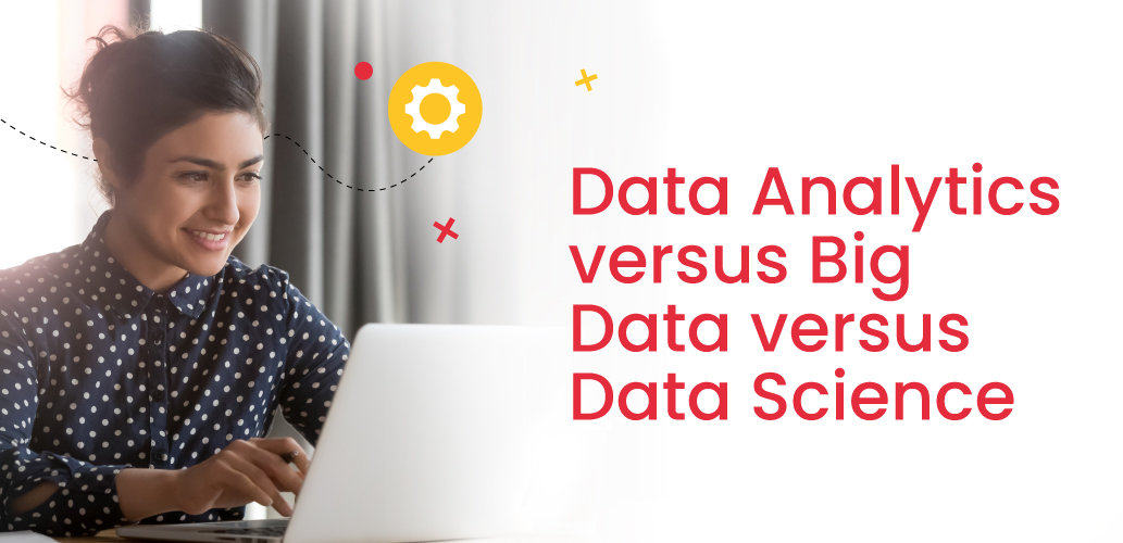 Data Analytics versus Big Data versus Data Science
