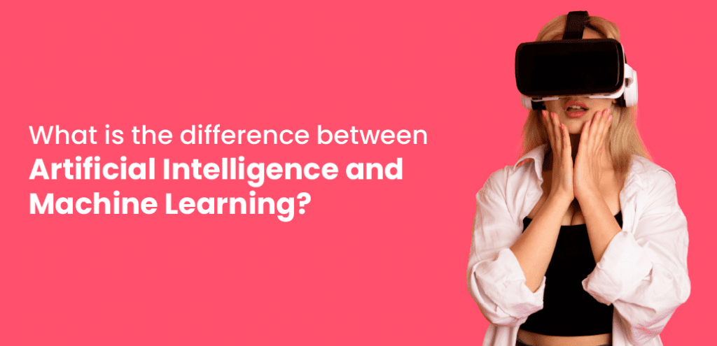 What is the difference between Artificial Intelligence and Machine Learning?