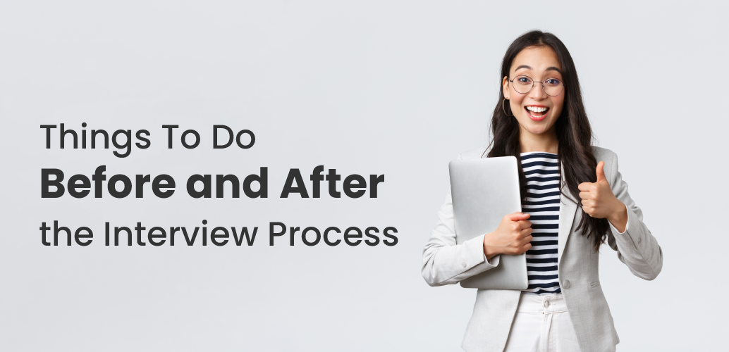 Things To Do Before and After the Interview Process