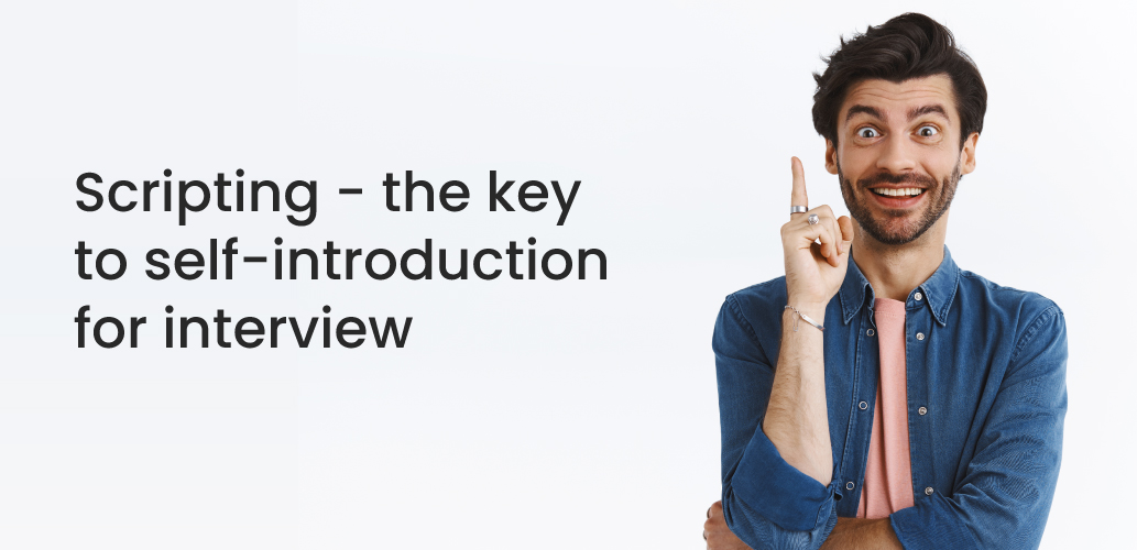 Scripting - the key to self-introduction for interview