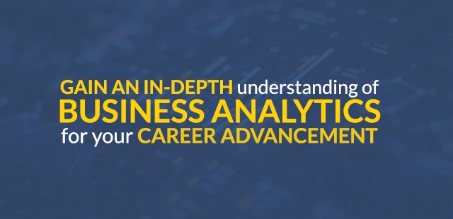 Gain an in-depth Understanding of Business Analytics for Your Career Advancement