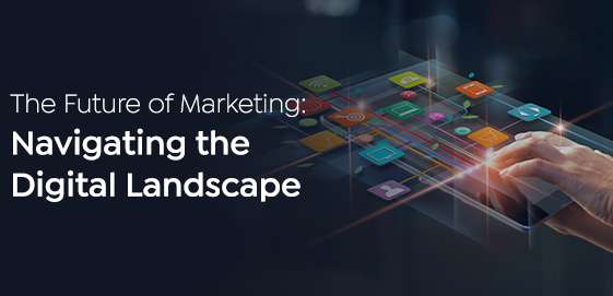 The Future of Marketing: Navigating the Digital Landscape