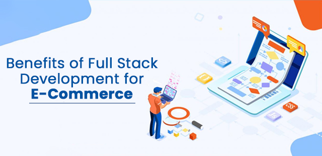 Benefits of Full Stack Development in E-Commerce