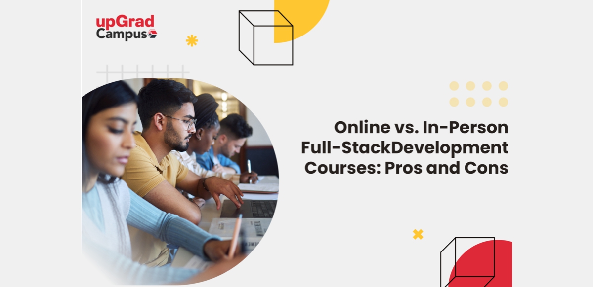 Online vs. In-Person Full-Stack Development Courses: Pros and Cons
