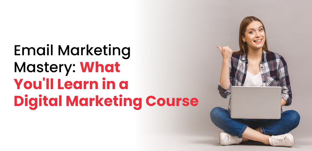 Email Marketing Mastery: What You’ll Learn in a Digital Marketing Course