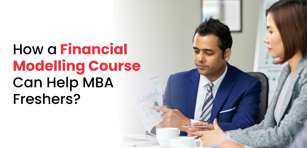 How a Financial Modelling Course Can Help MBA Freshers
