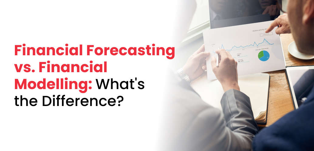 Financial Forecasting vs. Financial Modelling: What’s the Difference?