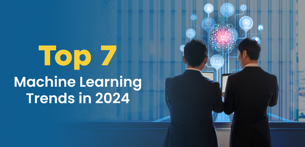 Top 7 Machine Learning Trends in 2024