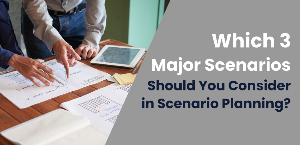3 Major Scenarios Should You Consider in Scenario Planning