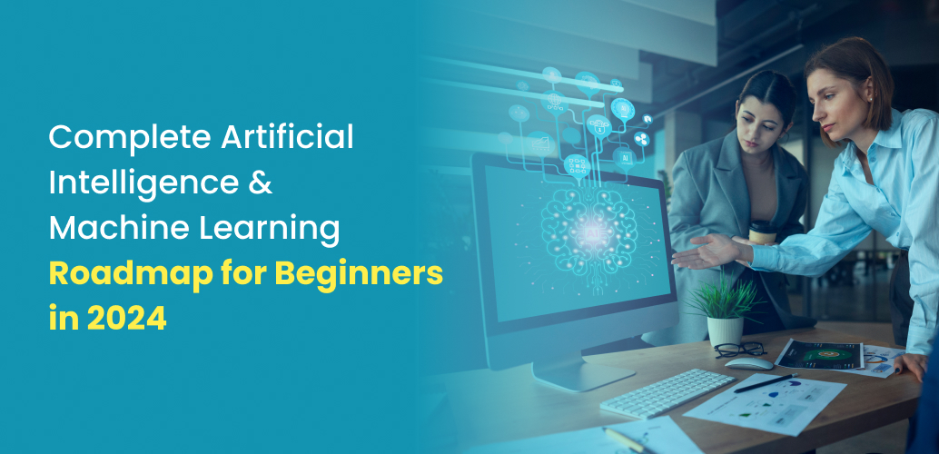 Complete Artificial Intelligence and Machine Learning Roadmap for Beginners in 2024