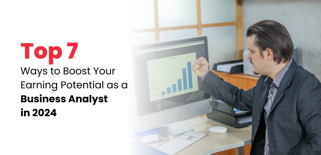 Top 7 Ways to Boost Your Earning Potential as a Business Analyst in 2024
