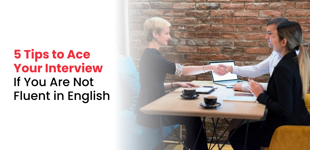 5 Tips to Ace Your Interview If You Are Not Fluent in English