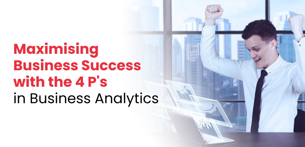 Maximising Business Success with the 4 P’s in Business Analytics