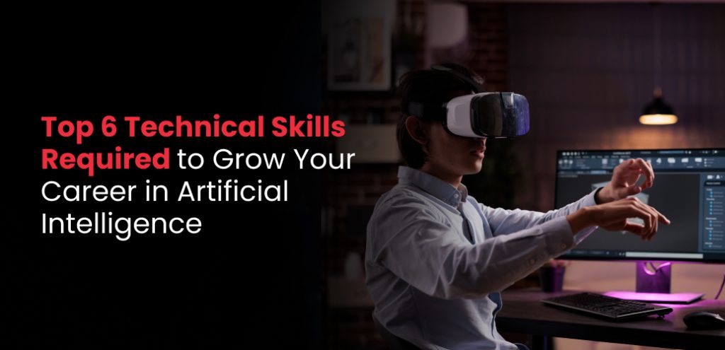 6 Technical Skills Required to Grow Your Career in Artificial Intelligence