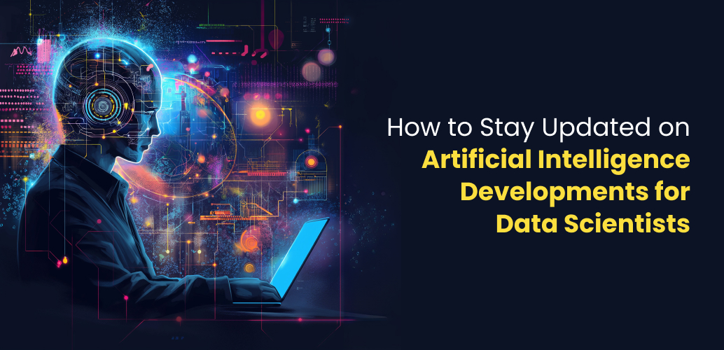 How to Stay Updated on Artificial Intelligence Developments for Data Scientists